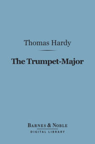 The Trumpet-Major (Barnes & Noble Digital Library) Thomas Hardy Author