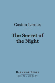 The Secret of the Night (Barnes & Noble Digital Library) - Gaston Leroux