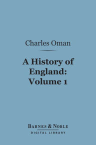 A History of England, Volume 1 (Barnes & Noble Digital Library): Before the Norman Conquest Charles Oman Author