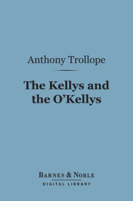 The Kellys and the O'Kellys (Barnes & Noble Digital Library) Anthony Trollope Author