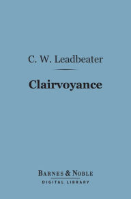 Clairvoyance (Barnes & Noble Digital Library) Charles Webster Leadbeater Author