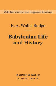 Babylonian Life and History (Barnes & Noble Digital Library) E. A. Wallis Budge Author