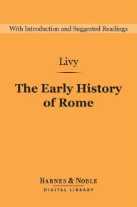 Early History of Rome (Barnes & Noble Digital Library): Books I-V of the Ab Urbe Condita Livy Author