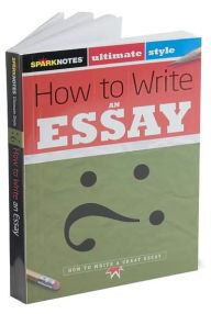 How to Write an Essay (SparkNotes Ultimate Style) - SparkNotes Editors