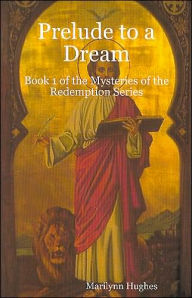 Prelude to a Dream: Book 1 of The Mysteries of the Redemption Series - Marilynn Hughes