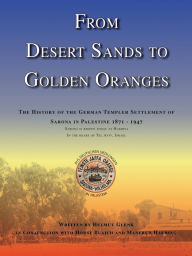 From Desert Sands to Golden Oranges: The History of the German Templer Settlement of Sarona in Palestine 1871-1947 Helmut Glenk Author
