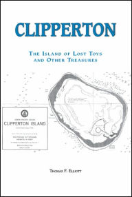 Clipperton: The Island of Lost Toys and Other Treasures Elliott Tom Elliott Author