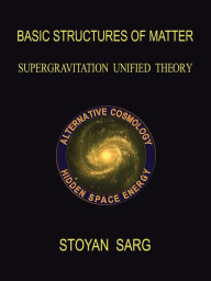 Basic Structures of Matter: Supergravitation Unified Theory Stoyan Sarg Author
