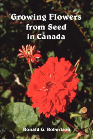 Growing Flowers from Seed in Canada - Ronald G. Robertson