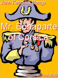 Mr. Bonaparte of Corsica - John Kendrick Bangs