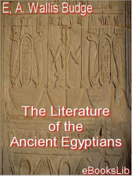 The Literature of the Ancient Egyptians - E. A. Wallis Budge