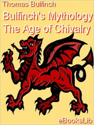 The Age of Chivalry Thomas Bulfinch Author