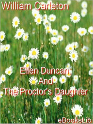 Ellen Duncan; And, The Proctor's Daughter - William Carleton