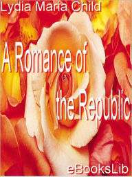 A Romance of the Republic - Lydia Maria Child