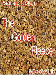 The Golden Fleece and the Heroes Who Lived Before Achilles Padraic Colum Author