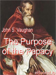 Purpose of the Papacy - John S. Vaughan