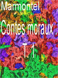 Contes moraux . T. 1 M. Marmontel Author