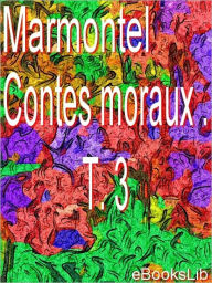 Contes moraux . T. 3 M. Marmontel Author