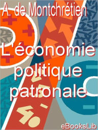 L' économie politique patronale - Antoyne de Montchrétien