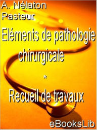 Eléments de pathologie chirurgicale - Recueil de travaux Auguste Nélaton Author