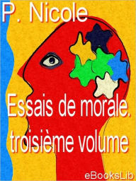 Essais de morale. Troisieme volume Pierre Nicole Author