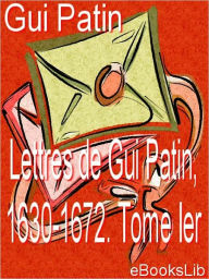 Lettres de Gui Patin, 1630-1672. Tome Ier - Gui Patin