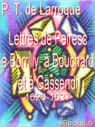 Lettres de Peiresc à Borrilly, à Bouchard et à Gassendi. 1626-1637 Philippe Tamizey de Larroque Author