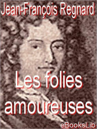 Les folies amoureuses (The Follies of Love) - Jean Francois Regnard