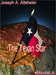 The Texan Star: The Story of a Great Fight for Liberty - Joseph A. Altsheler