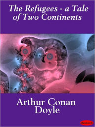 The Refugees: A Tale of Two Continents - Arthur Conan Doyle