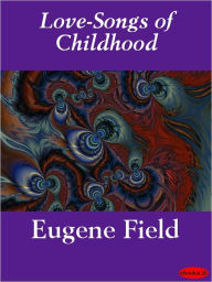 Love-Songs of Childhood - Eugene Field