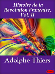 Histoire de la Revolution Francaise, Vol. II Adolphe Thiers Author