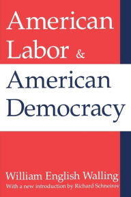 American Labor and American Democracy William Walling Author