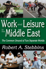 Work and Leisure in the Middle East: The Common Ground of Two Separate Worlds - Robert A. Stebbins