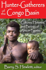 Hunter-Gatherers of the Congo Basin: Cultures, Histories, and Biology of African Pygmies - Barry S. Hewlett