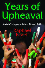Years of Upheaval: Axial Changes in Islam Since 1989 - Raphael Israeli