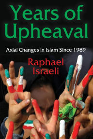 Years of Upheaval: Axial Changes in Islam Since 1989 - Raphael Israeli