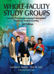 Whole-Faculty Study Groups: Creating Professional Learning Communities That Target Student Learning Carlene U. Murphy Author