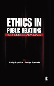 Ethics in Public Relations: Responsible Advocacy Kathy R. Fitzpatrick Editor