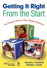 Getting It Right From the Start: The Principal's Guide to Early Childhood Education Marjorie J. Kostelnik Author