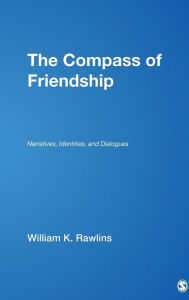 The Compass of Friendship: Narratives, Identities, and Dialogues - William K Rawlins