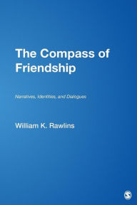 The Compass of Friendship: Narratives, Identities, and Dialogues William K Rawlins Author