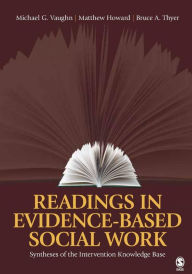 Readings in Evidence-Based Social Work: Syntheses of the Intervention Knowledge Base Michael G. Vaughn Editor