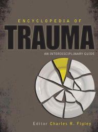 Encyclopedia of Trauma: An Interdisciplinary Guide Charles R. Figley Editor