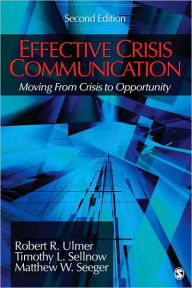 Effective Crisis Communication: Moving From Crisis to Opportunity - Robert R. Ulmer