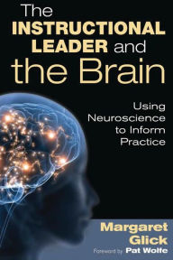 The Instructional Leader and the Brain: Using Neuroscience to Inform Practice Margaret C. Glick Author