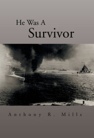 He Was a Survivor Anthony R. Mills Author