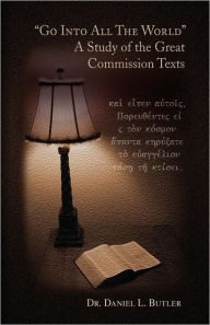 Go Into All The World A Study Of The Great Commission Texts - Daniel L. Butler