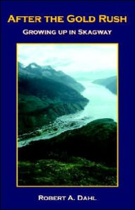 After the Gold Rush: Growing up in Skagway - Robert Dahl