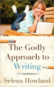 The Godly Approach To Writing - Selena Howland